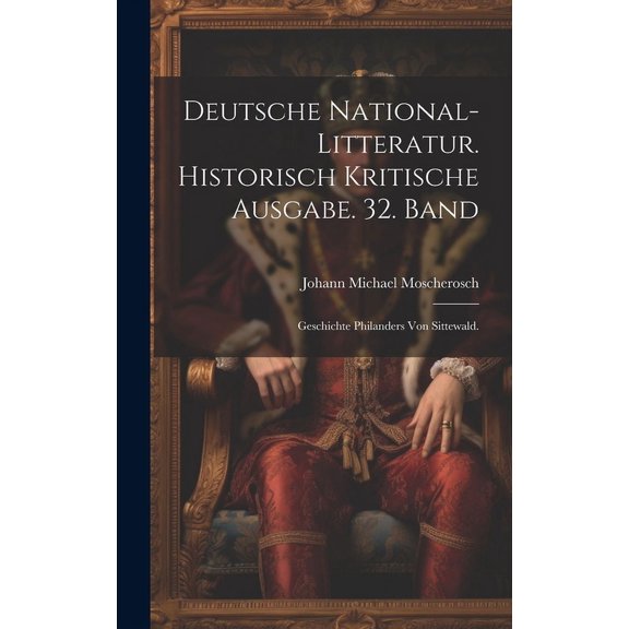 Deutsche National-Litteratur. Historisch kritische Ausgabe. 32. Band : Geschichte Philanders von Sittewald. (Hardcover)