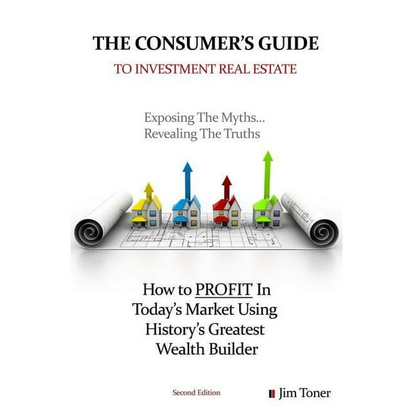The Consumers Guide To Investment Real Estate: How to PROFIT In... Today's Market Using History's Greatest Wealth Builde