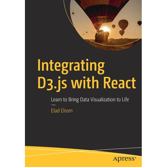 Integrating D3.Js with React: Learn to Bring Data Visualization to Life, (Paperback)