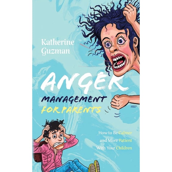 Anger Management for Parents: How to Be Calmer and More Patient With Your Children, (Paperback)