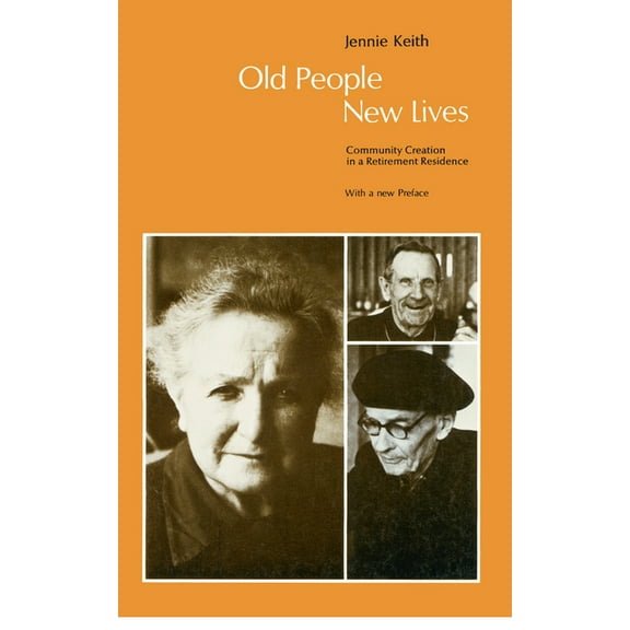 Old People, New Lives: Community Creation in a Retirement Residence, (Paperback)