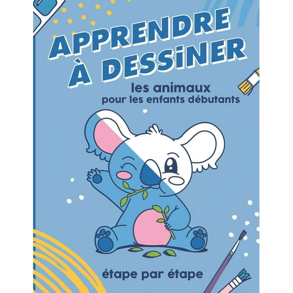 Apprendre à dessiner les animaux pour les enfants débutants étape par étape: des animaux mignons à reproduire Idéal pour les enfants de 4 à 8 ans. (Paperback)