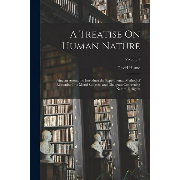 A Treatise On Human Nature: Being an Attempt to Introduce the Experimental Method of Reasoning Into Moral Subjects; and , (Paperback)