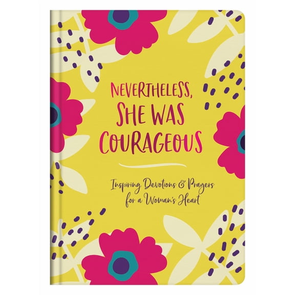 Nevertheless, She Was Courageous : Inspiring Devotions and Prayers for a Woman's Heart (Hardcover)