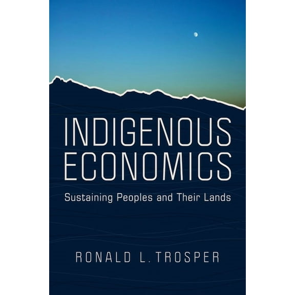 Indigenous Economics: Sustaining Peoples and Their Lands, (Paperback)