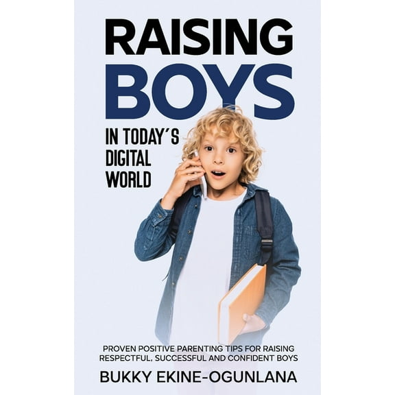 The Parenting Book Series for Today&apos Raising Boys in Today's Digital World: Proven Positive Parenting Tips for Raising Respectful, Successful and Confid, Book 1, (Paperback)