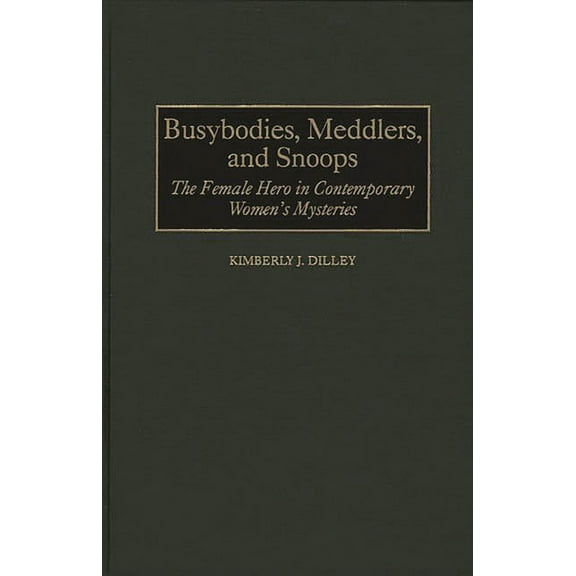 Contributions in Women's Studies Busybodies, Meddlers, and Snoops: The Female Hero in Contemporary Women's Mysteries, Book 166, (Hardcover)