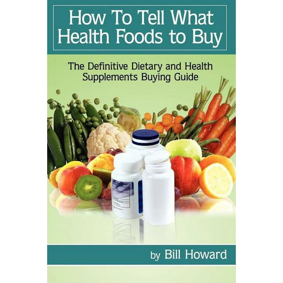 How to Tell What Health Foods to Buy : The Definitive Dietary and Health Supplements Buying Guide