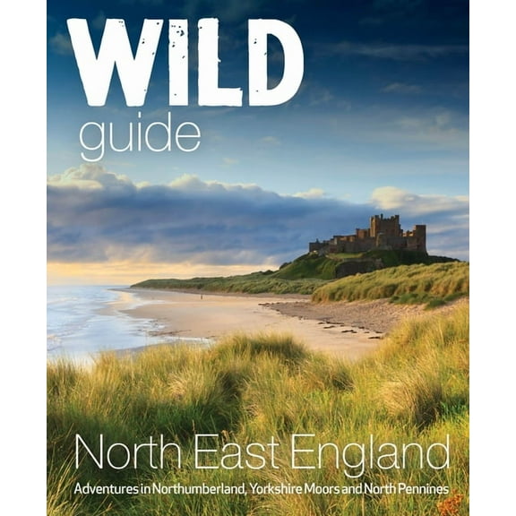 Wild Guides Wild Guide North East England: Adventures in Northumberland, Yorkshire Moors and North Pennines, Book 10, (Paperback)