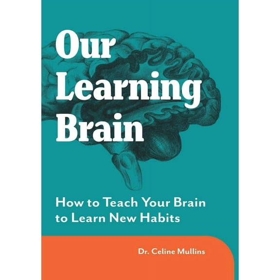 Our Learning Brain: How to Teach Your Brain to Learn New Habits, (Paperback)