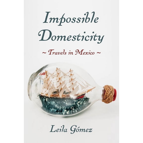 Illuminations Impossible Domesticity: Travels in Mexico, (Hardcover)