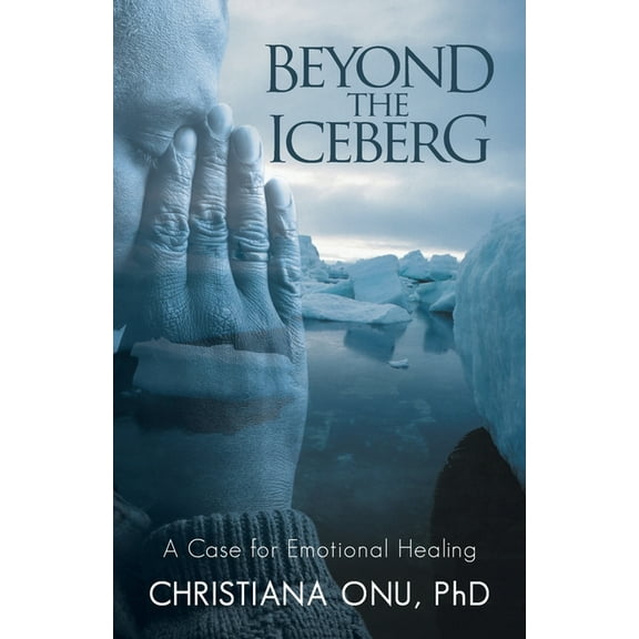 Beyond the Iceberg: A Case for Emotional Healing, (Paperback)