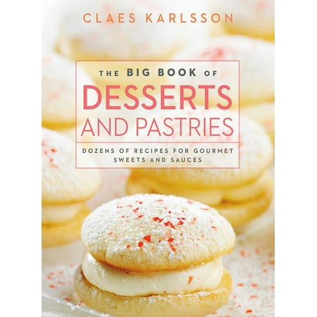 Desert Sauce - The Big Book of Desserts and Pastries : Dozens of Recipes for Gourmet Sweets and Sauces