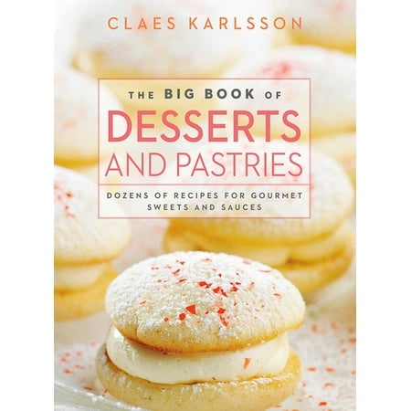 The Big Book of Desserts and Pastries : Dozens of Recipes for Gourmet Sweets and (Best Gourmet Dessert Recipes)