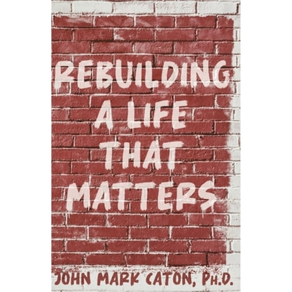 Rebuilding a Life That Matters: How You Can Rise from the Rubble (Paperback)