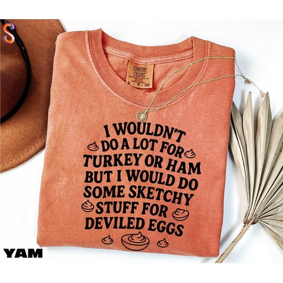 Thanksgiving Humor Shirt, Deviled Egg Shirt, I Wouldn't Do A Lot for Turkey or Ham Tee