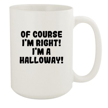 

Of Course I m Right! I m A Halloway! - Ceramic 15oz White Mug White