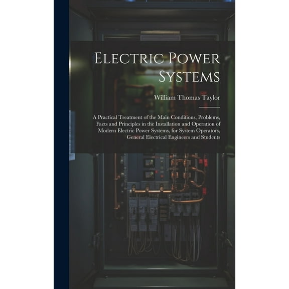 Electric Power Systems: A Practical Treatment of the Main Conditions, Problems, Facts and Principles in the Installation and Operation of Modern Electric Power Systems, for System Operators, General E
