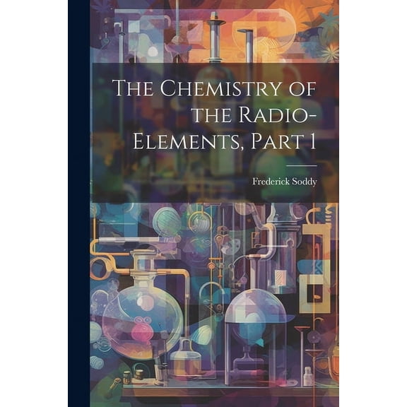 The Chemistry of the Radio-Elements, Part 1 (Paperback)