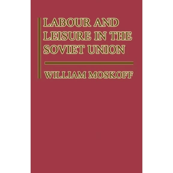 Labour and Leisure in the Soviet Union: The Conflict Between Public and Private Decision-Making in a Planned Economy, (Paperback)