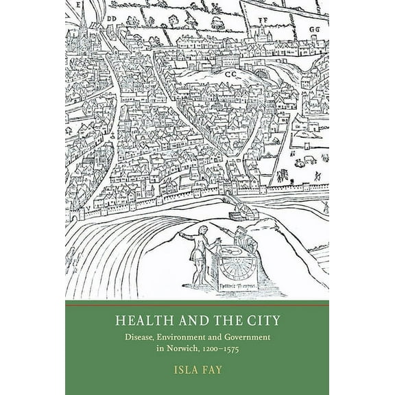 Health and the City: Disease, Environment and Government in Norwich, 1200-1575, (Hardcover)