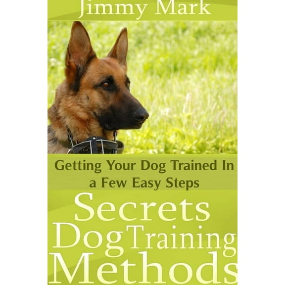Secrets Dog Training Methods: Getting Your Dog Trained In a Few Easy Steps (Paperback)