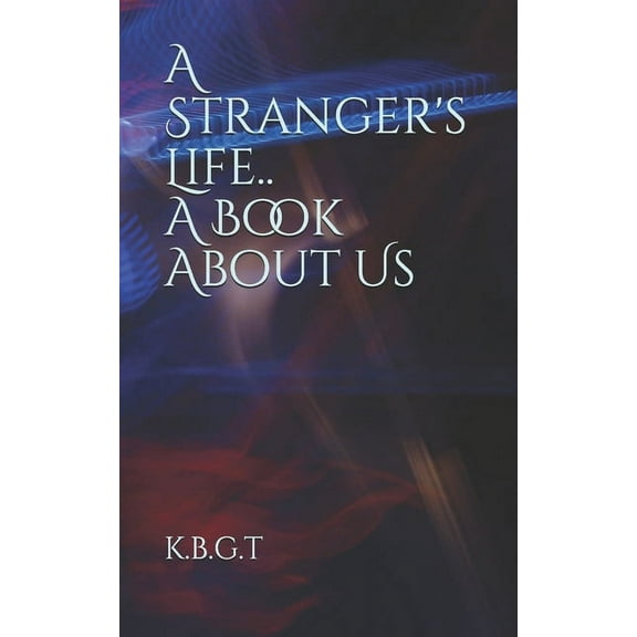 A Strangers Life. A Book About Us Paperback 1674153155 9781674153155 K. B. G.