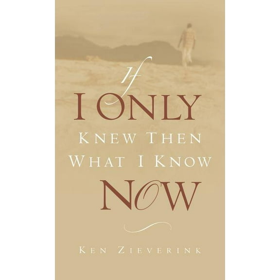 If I Only Knew Then What I Know Now, (Hardcover)