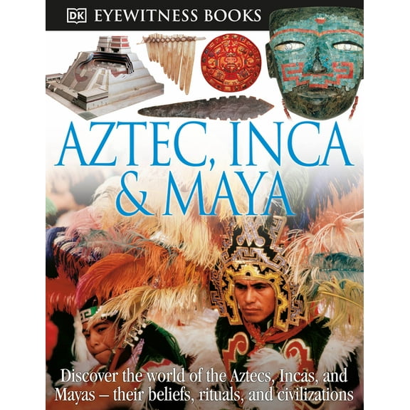 DK Eyewitness DK Eyewitness Books: Aztec, Inca & Maya: Discover the World of the Aztecs, Incas, and Mayas--, (Paperback)