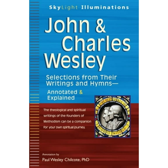 SkyLight Illuminations: John & Charles Wesley: Selections from Their Writings and Hymnsa Annotated & Explained (Paperback)