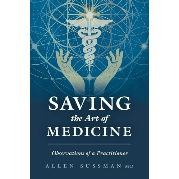 Saving the Art of Medicine: Observations of a Practitioner, (Paperback)