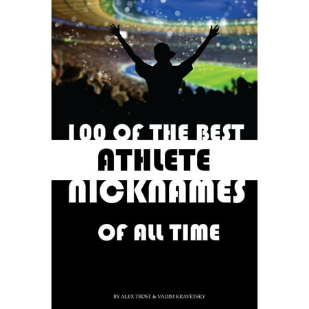 100 of the Best Athlete Nicknames of All Time - (Best Athletes Of All Time)