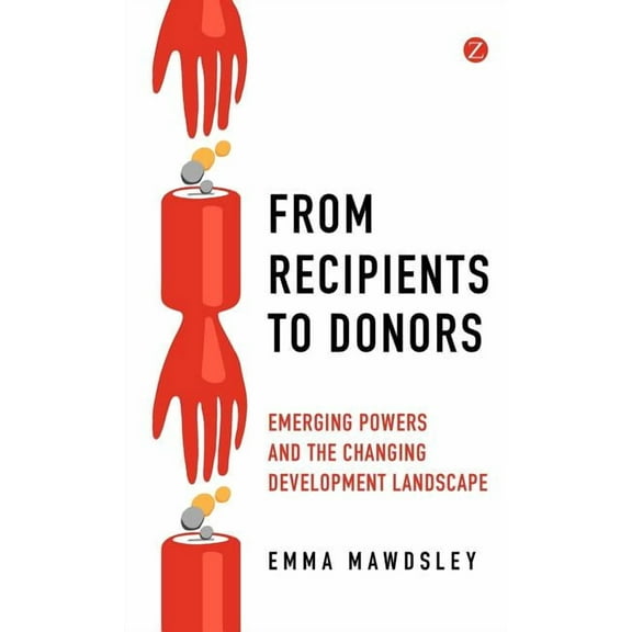 From Recipients to Donors: Emerging Powers and the Changing Development Landscape, (Hardcover)
