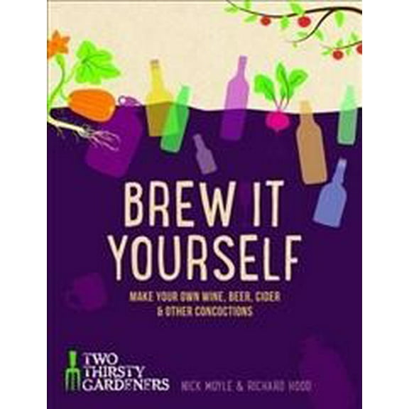 Brew it Yourself : Make your own beer, wine, cider and other concoctions (Hardcover)