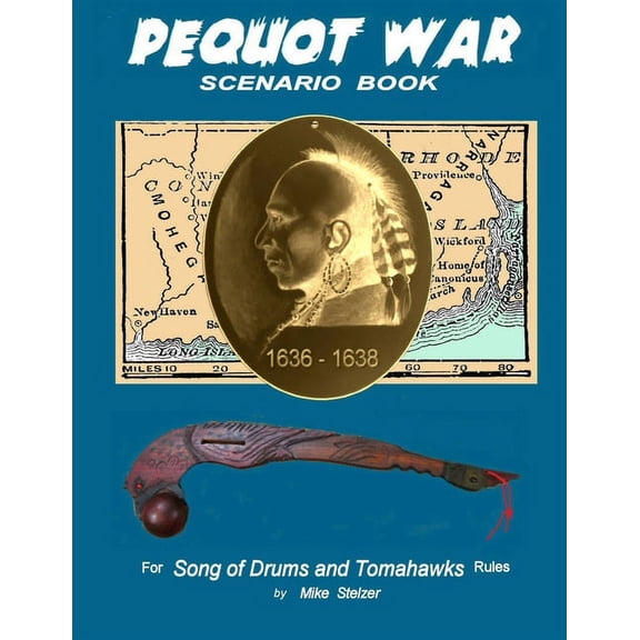Pequot War Scenario Book: Wargame scenarios retelling the story of the Pequot War in New England, July 1636 to September 1638 (Paperback)