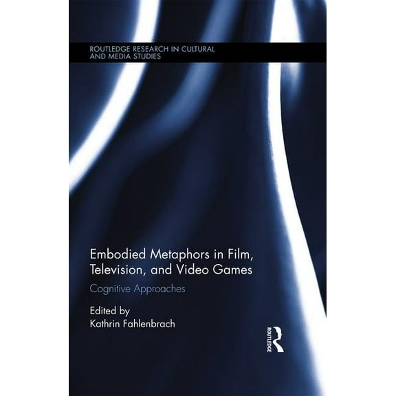 Routledge Research in Cultural and Media Embodied Metaphors in Film, Television, and Video Games: Cognitive Approaches, (Hardcover)