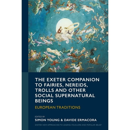 Exeter New Approaches to Legend Folklor The Exeter Companion to Fairies Nereids Trolls and Other Social Supernatural Beings: European Traditions (Hardcover)