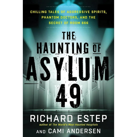 The Haunting of Asylum 49: Chilling Tales of Aggressive Spirits, Phantom Doctors, and the Secret of Room 666, (Paperback)