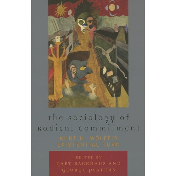 The Sociology of Radical Commitment: Kurt H. Wolff's Existential Turn, (Paperback)