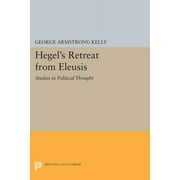 Princeton Legacy Library: Hegel's Retreat from Eleusis: Studies in Political Thought (Paperback)