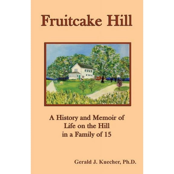 Fruitcake Hill : A History and Memoir of Life on the Hill in a Family of 15