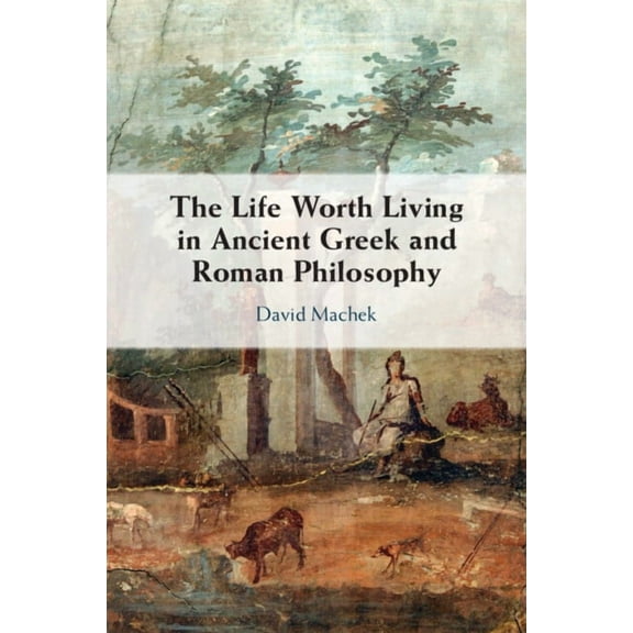 The Life Worth Living in Ancient Greek and Roman Philosophy, (Paperback)