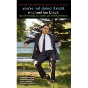 You're Not Doing It Right: Tales of Marriage, Sex, Death, and Other Humiliations [Paperback - Used]