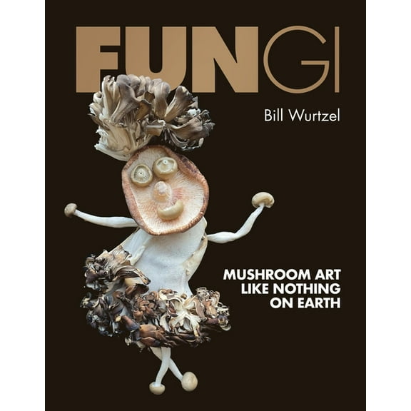 Fungi: Mushroom Art Like Nothing on Earth, (Hardcover)