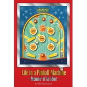 Life in a Pinball Machine: Memoirs of an Idiot