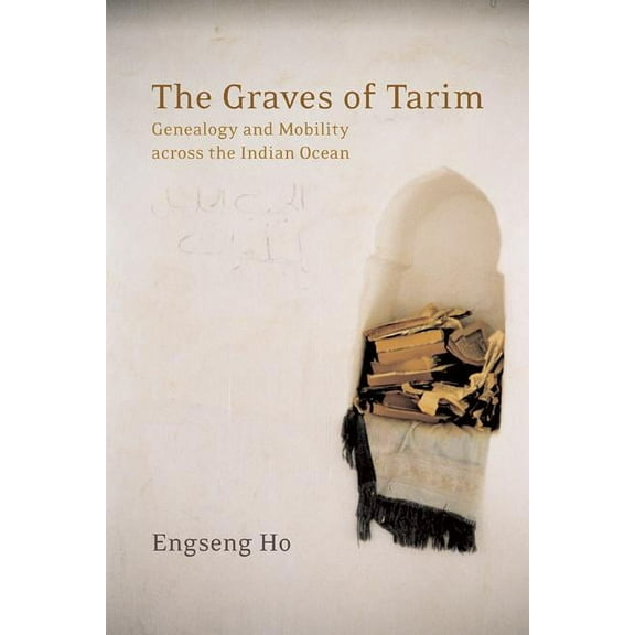 California World History Library: The Graves of Tarim : Genealogy and Mobility across the Indian Ocean (Series #3) (Edition 1) (Paperback)