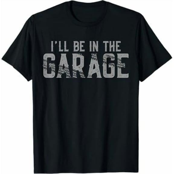 I'll Be in The Garage Mens T Shirt Funny Car Mechanic Dad Joke Handyman Graphic Novelty Tee Shirt