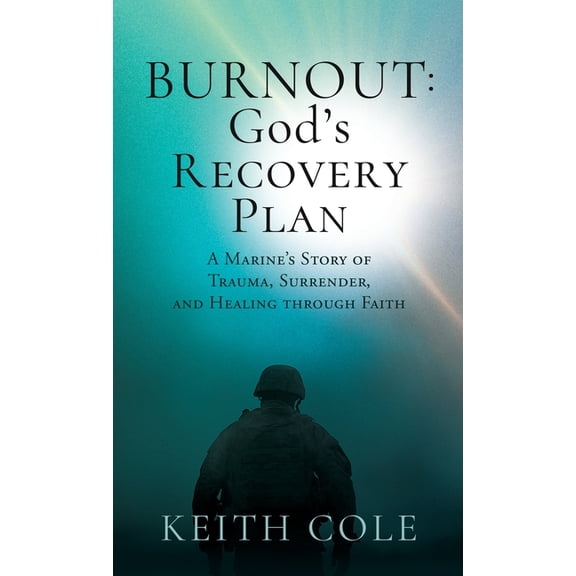 Burnout: God's Recovery Plan: A Marine's Story of Trauma, Surrender, and Healing through Faith, (Hardcover)