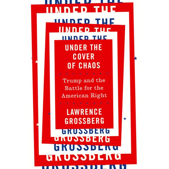 Under the Cover of Chaos : Trump and the Battle for the American Right (Paperback)