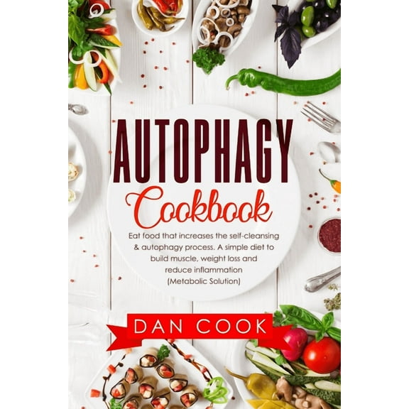Autophagy Cookbook: Eat Food that Increases the Self-Cleansing & Autophagy Process. A Simple Diet to (Paperback) by Dan Cook